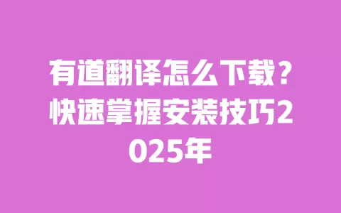 有道翻译怎么下载？快速掌握安装技巧2025年 一