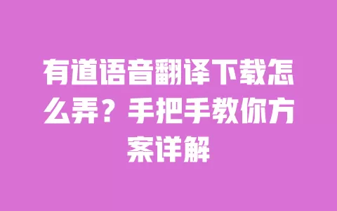 有道语音翻译下载怎么弄?手把手教你方案详解 一