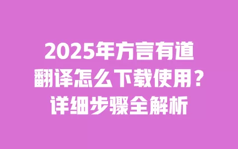 2025年方言有道翻译怎么下载使用?详细步骤全解析 一
