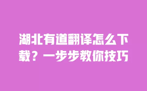 湖北有道翻译怎么下载？一步步教你技巧 一