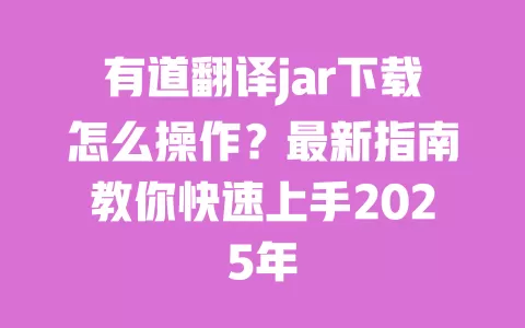 有道翻译jar下载怎么操作?最新指南教你快速上手2025年 一